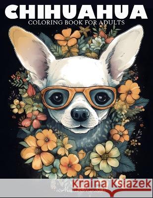 Chihuahua Coloring Book: A Funny Dog Lovers Coloring Book Chihuahua For Adults Amelie Marshall   9798393101879 Independently Published - książka