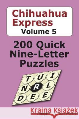 Chihuahua Express Volume 5: 200 Quick Nine-letter Puzzles Alan Walker 9781723277351 Createspace Independent Publishing Platform - książka