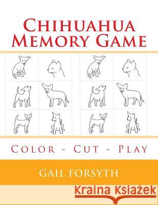 Chihuahua Memory Game: Color - Cut - Play Gail Forsyth 9781514808344 Createspace - książka