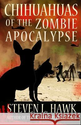 Chihuahuas of the Zombie Apocalypse Steven L. Hawk 9781493557271 Createspace - książka