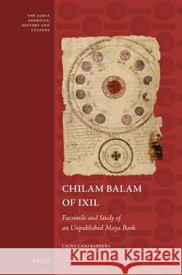 Chilam Balam of Ixil: Facsimile and Study of an Unpublished Maya Book Laura Caso Barrera 9789004353015 Brill - książka