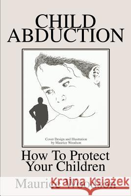 Child Abduction: How To Protect Your Children Woodson, Maurice 9780595253609 Writers Club Press - książka