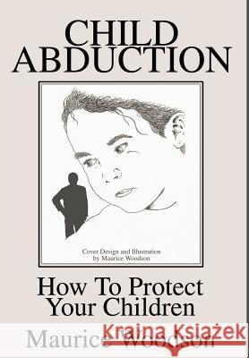 Child Abduction: How To Protect Your Children Woodson, Maurice 9780595651221  - książka
