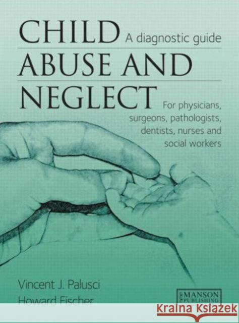 Child Abuse & Neglect: A Diagnostic Guide for Physicians, Surgeons, Pathologists, Dentists, Nurses and Social Workers Palusci, Vincent 9781840761238  - książka
