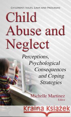 Child Abuse & Neglect: Perceptions, Psychological Consequences & Coping Strategies Michelle Martinez 9781634847858 Nova Science Publishers Inc - książka