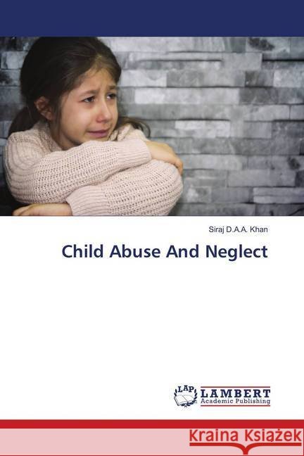 Child Abuse And Neglect Khan, Siraj D.A.A. 9786139820139 LAP Lambert Academic Publishing - książka