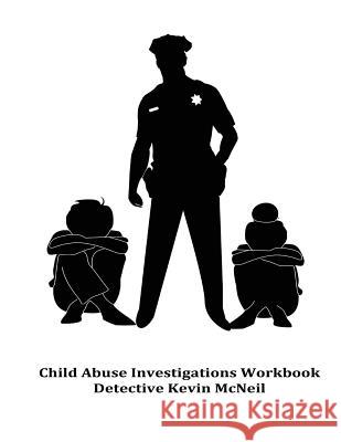 Child Abuse Investigations Workbook Detective Kevin McNeil Det Kevin McNeil 9781548744403 Createspace Independent Publishing Platform - książka