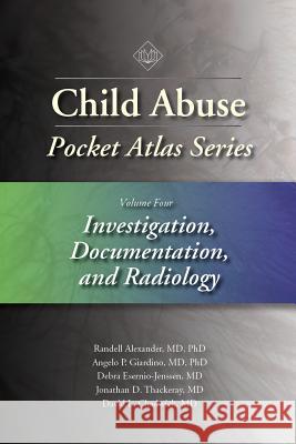Child Abuse Pocket Atlas Series, Volume 4: Investigation, Documentation, and Radiology Randell Alexander Angelo P. Giardino Debra Esernio-Jenssen 9781936590612 STM Learning.com - książka