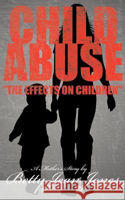 Child Abuse the Effects on Children: A Mother's Story Jones, Betty Jean 9781425980429 Authorhouse - książka