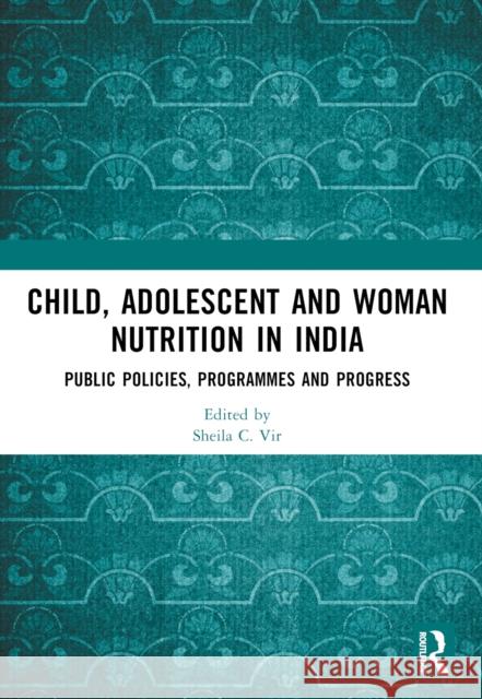 Child, Adolescent and Woman Nutrition in India: Public Policies, Programmes and Progress Sheila C. Vir 9781032606026 Routledge - książka