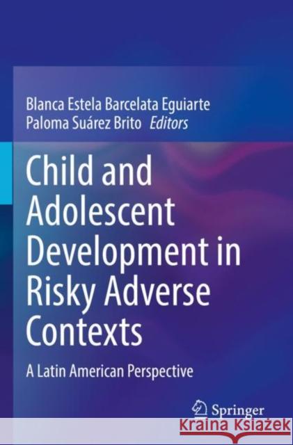 Child and Adolescent Development in Risky Adverse Contexts: A Latin American Perspective Blanca Estela Barcelat Paloma Su?re 9783030837020 Springer - książka
