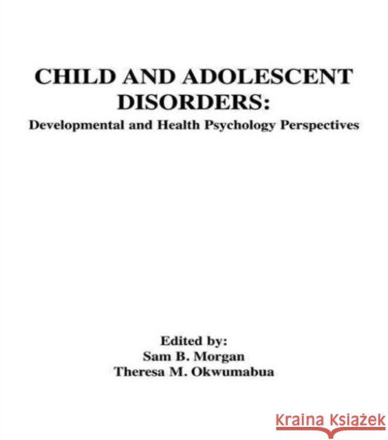 Child and Adolescent Disorders : Developmental and Health Psychology Perspectives Sam B. Morgan Theresa M. Okwumabua Sam Morgan 9780805805147 Taylor & Francis - książka
