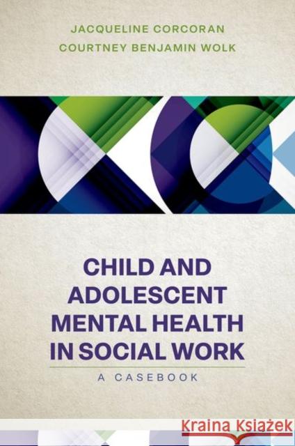 Child and Adolescent Mental Health in Social Work: Clinical Applications Courtney Benjamin (Assistant Professor, Assistant Professor, University of Pennsylvania) Wolk 9780197653562 Oxford University Press Inc - książka