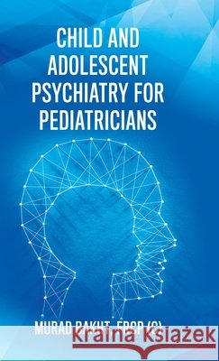 Child and Adolescent Psychiatry for Pediatricians Frcp (c) Murad Bakht 9780228826927 Tellwell Talent - książka