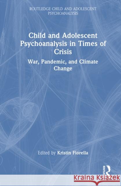 Child and Adolescent Psychoanalysis in Times of Crisis: War, Pandemic and Climate Change Kristin Fiorella 9781032859781 Routledge - książka