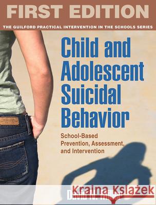 Child and Adolescent Suicidal Behavior : School-Based Prevention, Assessment, and Intervention David N. Miller Alan L. Berman 9781606239964 Guilford Publications - książka