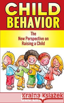 Child Behavior: The New Perspective on Raising a Child Sue Ellen 9781514392645 Createspace - książka
