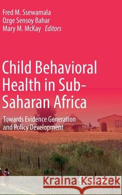 Child Behavioral Health in Sub-Saharan Africa: Towards Evidence Generation and Policy Development Fred M. Ssewamala Ozge Senso Mary M. McKay 9783030837068 Springer - książka