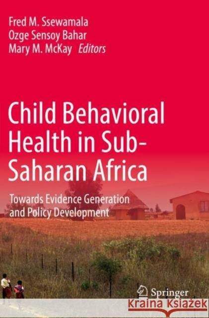 Child Behavioral Health in Sub-Saharan Africa: Towards Evidence Generation and Policy Development Fred M. Ssewamala Ozge Senso Mary M. McKay 9783030837099 Springer - książka