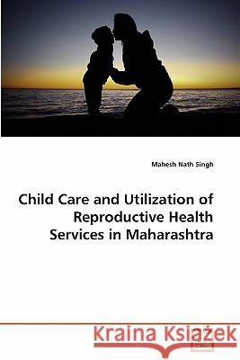 Child Care and Utilization of Reproductive Health Services in Maharashtra Mahesh Nath Singh 9783639340730 VDM Verlag - książka
