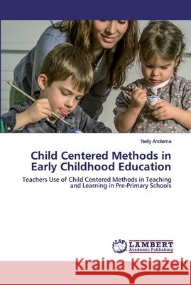 Child Centered Methods in Early Childhood Education Nelly Andiema 9786202529365 LAP Lambert Academic Publishing - książka