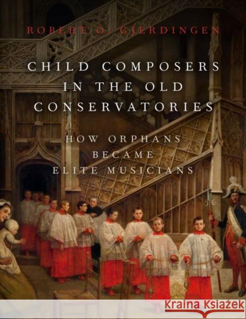 Child Composers in the Old Conservatories: How Orphans Became Elite Musicians Robert O. Gjerdingen 9780190653590 Oxford University Press Inc - książka