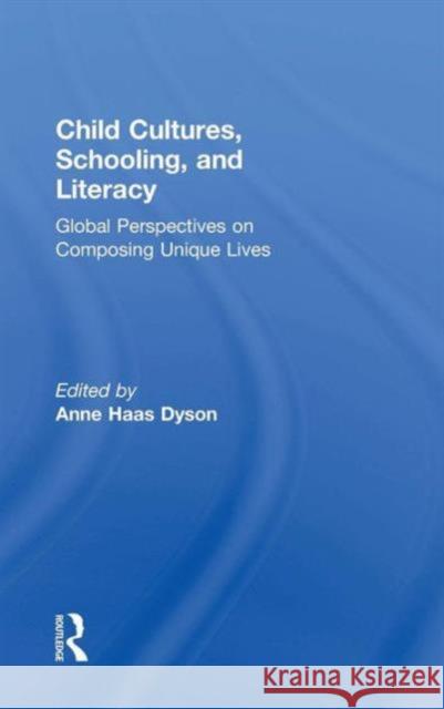 Child Cultures, Schooling, and Literacy: Global Perspectives on Composing Unique Lives Anne Haas Dyson   9781138831520 Taylor and Francis - książka