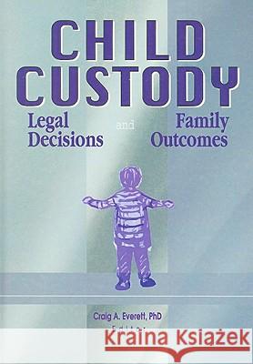 Child Custody: Legal Decisions and Family Outcomes Everett, Craig 9780789003874 Haworth Press - książka