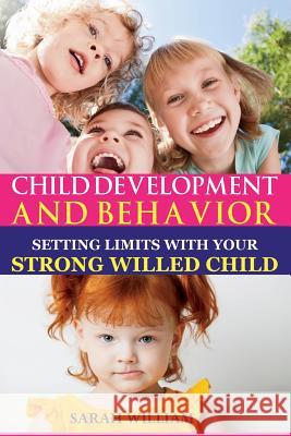 Child Development And Behavior: Setting Limits with Your Strong-Willed Child, A Simple Guide To Eliminating Conflict William, Sarah 9781499107494 Createspace - książka