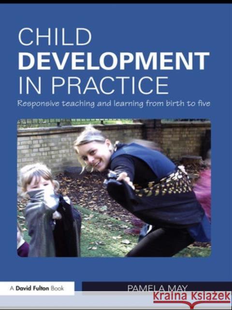 Child Development in Practice : Responsive Teaching and Learning from Birth to Five Pamela May   9780415497534 Taylor and Francis - książka