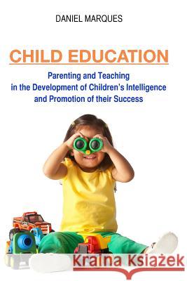 Child Education: Parenting and Teaching in the Development of Children's Intelligence and Promotion of their Success Marques, Daniel 9781481198554 Createspace - książka