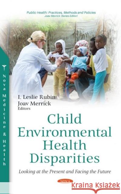 Child Environmental Health Disparities: Looking at the Present and Facing the Future Joav Merrick, MD, MMedSci, DMSc   9781536178234 Nova Science Publishers Inc - książka