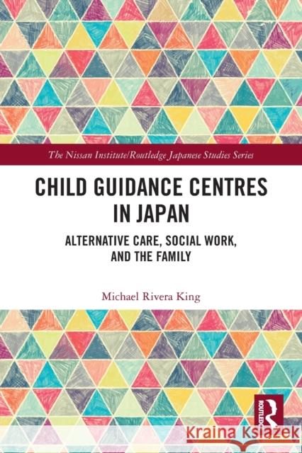 Child Guidance Centres in Japan: Alternative Care, Social Work, and the Family Michael Rivera King 9780367566920 Routledge - książka