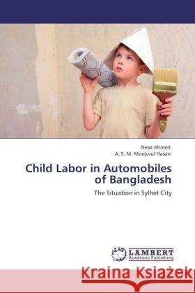 Child Labor in Automobiles of Bangladesh : The Situation in Sylhet City Ahmed, Neaz; Hasan, A. S. M. Monjurul 9783847301059 LAP Lambert Academic Publishing - książka