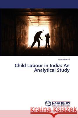 Child Labour in India: An Analytical Study Ahmad Ayaz 9783659577666 LAP Lambert Academic Publishing - książka