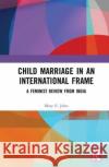Child Marriage in an International Frame Mary E. (Centre for Women's Development Studies, New Delhi) John 9780367745851 Taylor & Francis Ltd