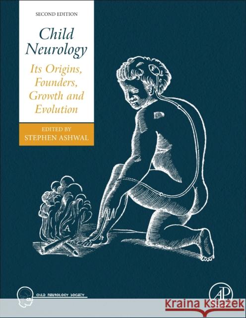 Child Neurology: Its Origins, Founders, Growth and Evolution Stephen Ashwal 9780128216354 Academic Press - książka