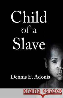 Child of a Slave Dennis E. Adonis 9781470081867 Createspace - książka