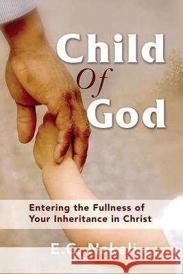 Child of God: Entering the Fullness of Your Inheritance in Christ E. C. Nakeli 9781945055003 Perez Publishing - książka