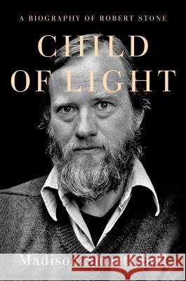 Child of Light: A Biography of Robert Stone Madison Smartt Bell 9780385541602 Doubleday Books - książka