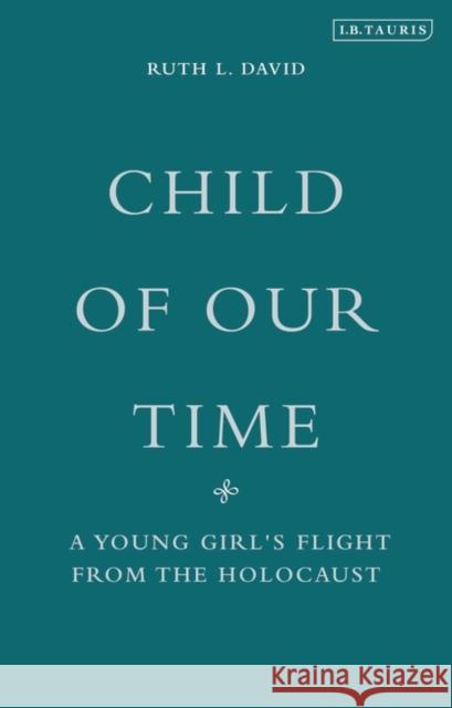 Child of Our Time: A Young Girl's Flight from the Holocaust Ruth L David 9781860647895 Bloomsbury Publishing PLC - książka