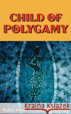 Child of Polygamy Kosi J. Avotri Nella P. Avotri 9781420873061 Authorhouse - książka