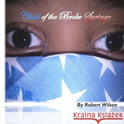 Child of the Broke Syringe MR Robert L. D. Wilson 9781494905934 Createspace - książka