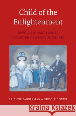 Child of the Enlightenment (PB): Revolutionary Europe Reflected in a Boyhood Diary Arianne Baggerman, Rudolf M. Dekker 9789004273641 Brill - książka