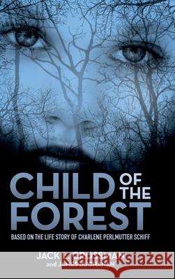 Child of the Forest: Based on the Life Story of Charlene Perlmutter Schiff Jack L. Grossman James Buchanan 9781943070480 Child of the Forest Publications, LLC - książka