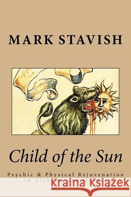 Child of the Sun: Psychic & Physical Rejuvenation in Alchemy and Qabala Mark Stavish Alfred DeStefano 9781522735144 Createspace Independent Publishing Platform - książka