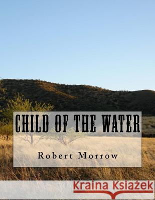 Child of The Water Robert D. Morrow 9781542746076 Createspace Independent Publishing Platform - książka
