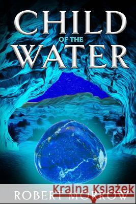 Child of the Water Robert Morrow 9781544148045 Createspace Independent Publishing Platform - książka