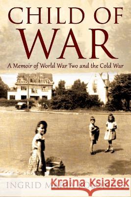 Child of War: A Memoir of World War Two and the Cold War Ingrid Maria Polonius 9781977253590 Outskirts Press - książka