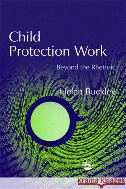 Child Protection Work : Beyond the Rhetoric Helen Buckley 9781843100751 Jessica Kingsley Publishers - książka